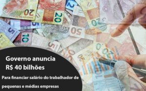 Governo Anuncia R$ 40 Bi Para Financiar Salário Do Trabalhador De Pequenas E Médias Empresas - Aliança Assessoria Contábil