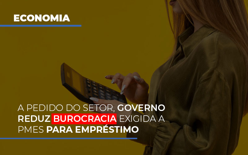 A Pedido Do Setor Governo Reduz Burocracia Exigida A Pmes Para Empresario - Aliança Assessoria Contábil