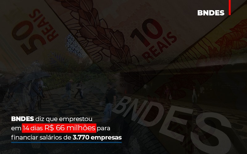 Bndes Dis Que Emprestou Em 14 Dias Rs 66 Milhoes Para Financiar Salarios De 3770 Empresas Abrir Empresa Simples - Aliança Assessoria Contábil