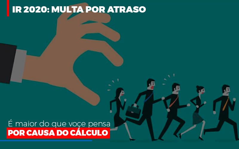 Ir 2020 Multa Por Atraso E Maior Do Que Voce Pensa Por Causa Do Calculo - Aliança Assessoria Contábil