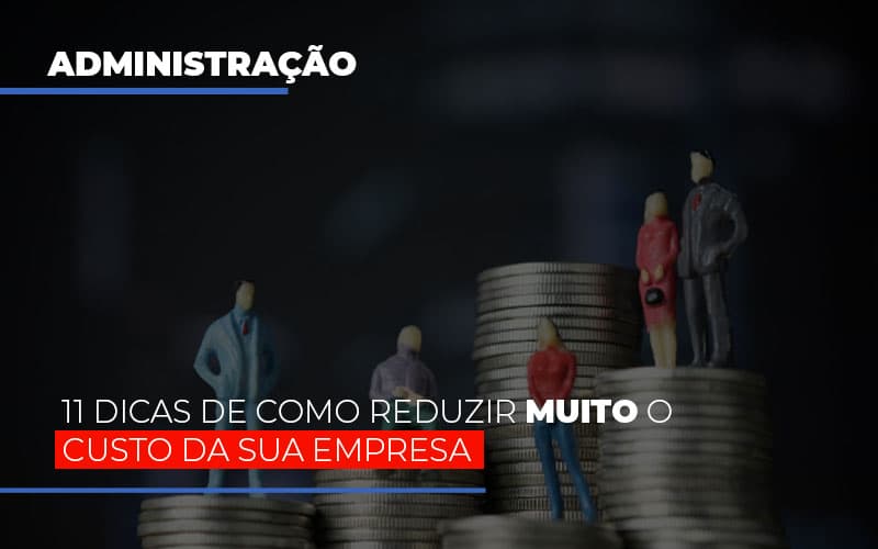 11 Dicas De Como Reduzir Muito O Custo Da Sua Empresa - Aliança Assessoria Contábil