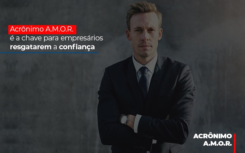 Acronimo A M O R E A Chave Para Empresarios Resgatarem A Confianca - Aliança Assessoria Contábil