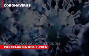 Coronavirus Prorrogados Os Pagamentos Das Parcelas Da Rfb E Pgfn - Aliança Assessoria Contábil