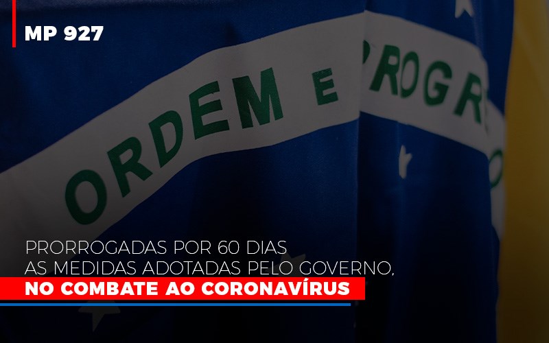 Mp 927 Prorrogadas Por 60 Dias As Medidas Adotadas Pelo Governo No Combate Ao Coronavirus - Aliança Assessoria Contábil