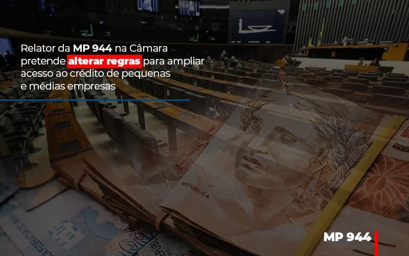 Relator Da Mp 944 Na Camara Pretende Alterar Regras Para Ampliar Acesso Ao Credito De Pequenas E Medias Empresas - Aliança Assessoria Contábil