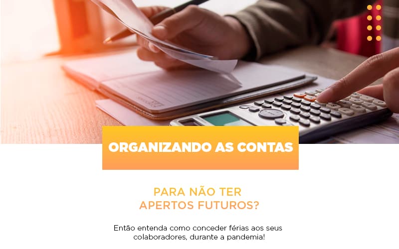 Organizando As Contas Para Nao Ter Apertos Futuros Entao Entenda Como Conceder Ferias Aos Seus Colaboradores Durante A Pandemia Abrir Empresa Simples - Aliança Assessoria Contábil