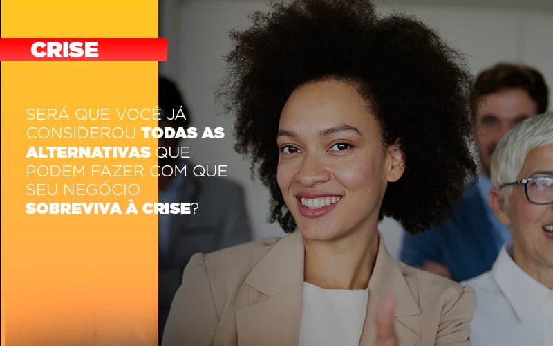 Sera Que Voce Ja Considerou Todas As Alternativas Que Podem Fazer Com Que Seu Negocio Sobreviva A Crise - Aliança Assessoria Contábil