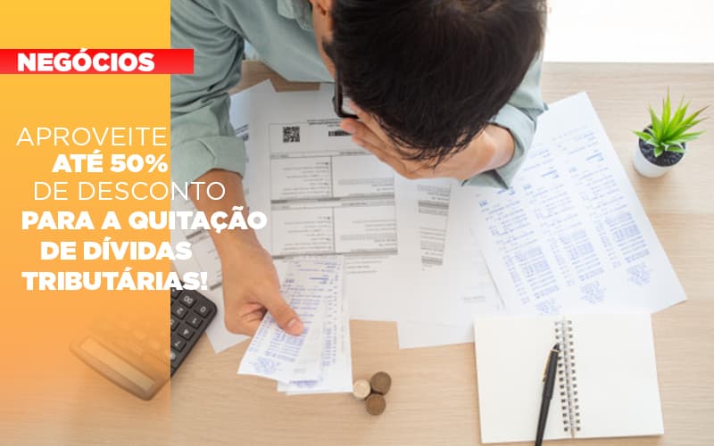 Aproveite Ate 50 De Desconto Para A Quitacao De Dividas Tributarias - Aliança Assessoria Contábil