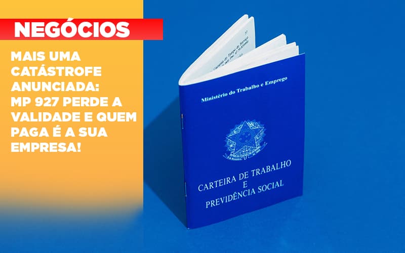 Mais Uma Catastrofe Anunciada Mp 927 Perde A Validade E Quem Paga E A Sua Empresa - Aliança Assessoria Contábil