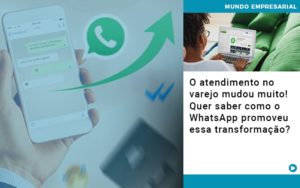 O Atendimento No Varejo Mudou Muito Quer Saber Como O Whatsapp Promoveu Essa Transformacao - Aliança Assessoria Contábil