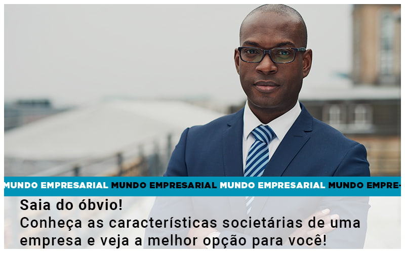 Saia Do Obvio Conheca As Caracteristiscas Societarias De Uma Empresa E Veja A Melhor Opcao Para Voce - Aliança Assessoria Contábil