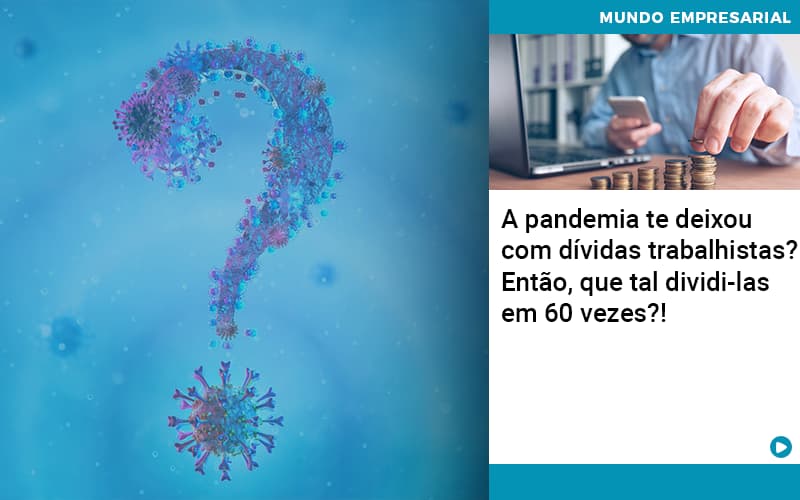 A Pandemia Te Deixou Com Dividas Trabalhistas Entao Que Tal Dividi Las Em 60 Vezes - Aliança Assessoria Contábil