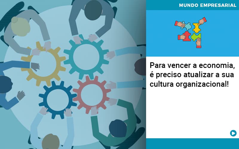 Para Vencer A Economia E Preciso Atualizar A Sua Cultura Organizacional - Aliança Assessoria Contábil