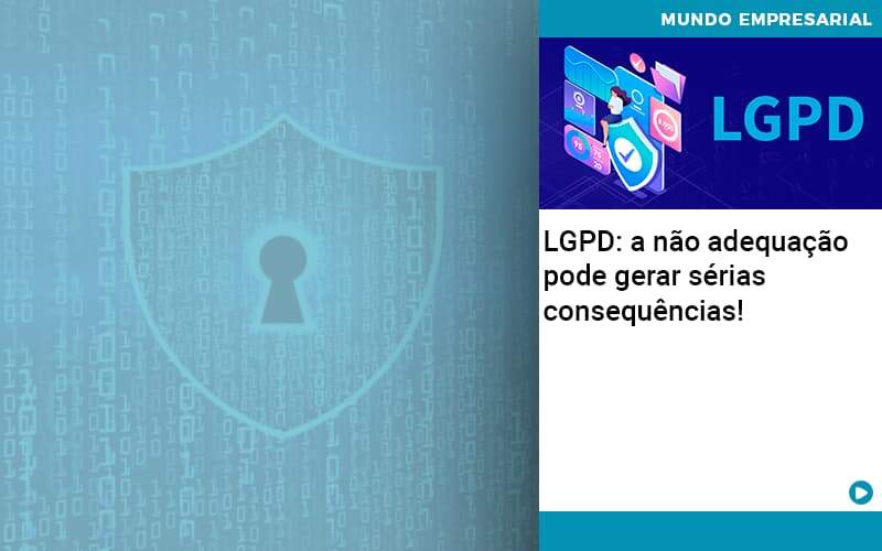 Lgpd A Nao Adequacao Pode Gerar Serias Consequencias Abrir Empresa Simples - Aliança Assessoria Contábil