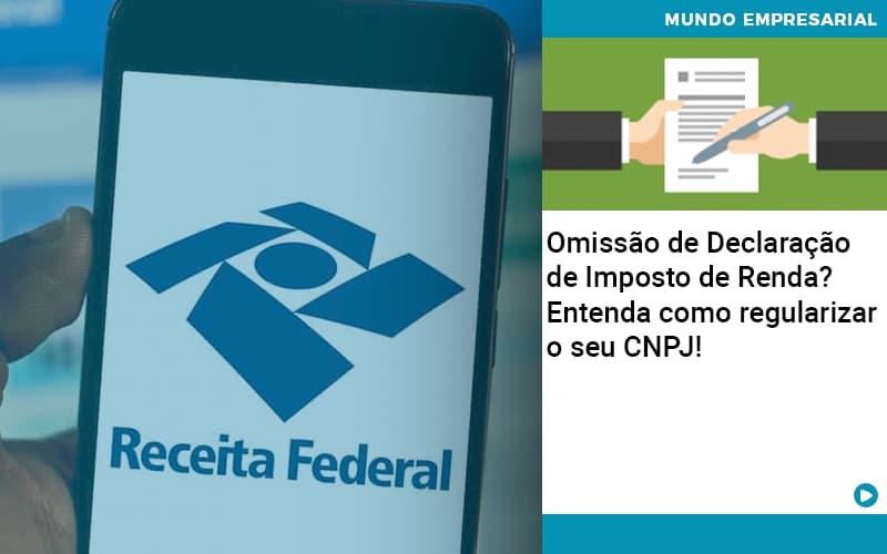 Omissao De Declaracao De Imposto De Renda Entenda Como Regularizar O Seu Cnpj - Aliança Assessoria Contábil