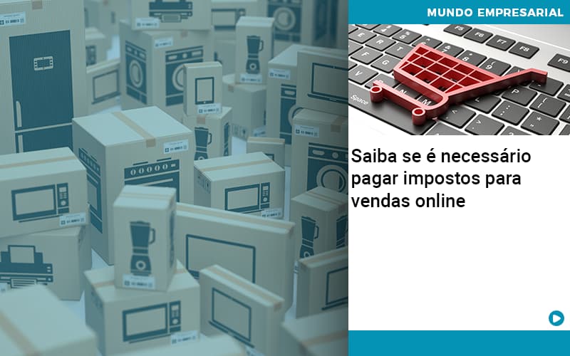 Saiba Se E Necessario Pagar Impostos Para Vendas Online - Aliança Assessoria Contábil